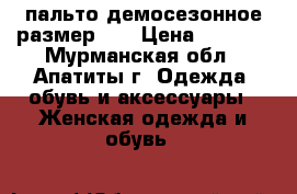 пальто демосезонное размер 58 › Цена ­ 1 500 - Мурманская обл., Апатиты г. Одежда, обувь и аксессуары » Женская одежда и обувь   